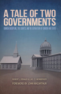 A Tale of Two Governments: Church Discipline, The courts, and The Separation of Church and State by Robert Renaud 